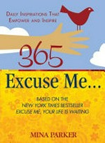 365 excuse me : daily inspirations that empower and inspire / by Mina Parker.