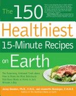 The 150 healthiest 15-minute recipes on earth : the surprising, unbiased truth about how to make the most deliciously nutritious meals at home in just minutes a day / Jonny Bowden and Jeannette Bessinger.