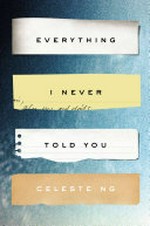 Everything I never told you / by Celeste Ng.
