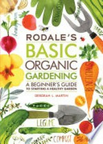Rodale's basic organic gardening : a beginner's guide to starting a healthy garden / by Deborah L. Martin.