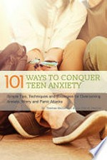 101 ways to conquer teen anxiety : simple tips, techniques and strategies for overcoming anxiety, worry and panic attacks / by Dr. Thomas McDonagh and Jon Patrick Hatcher.