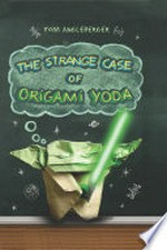 The strange case of origami yoda: Origami yoda series, book 1. Tom Angleberger.