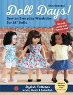 Doll days! : sew an everyday wardrobe for 18" dolls : stylish patterns to mix, match and embellish / by Erin Hentzel.