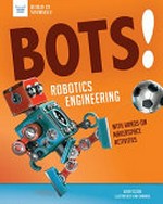 Bots! : robotic engineering : with hands-on makerspace activities / by Kathy Ceceri.