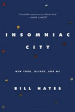Insomniac City : New York, Oliver, and me / by Bill Hayes.