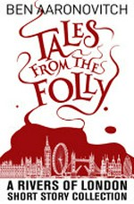 Tales from the folly : a Rivers of London short story collection / by Ben Aaronovitch.