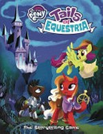 My little pony - tails of equestria : the storytelling game / by Alessio Cavatore, Dylan Owen, and Jack Caesar.