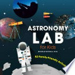 Astronomy lab for kids : 52 family-friendly activities / by Michelle Nichols.