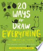 20 ways to draw everything : with 135 nature themes from cats and tigers to tulips and trees : a sketchbook for artists, designers, and doodlers / by Lisa Congdon, Julia Kuo, and Eloise Renouf.