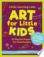 Art for little kids : 26 playful projects for preschoolers - activities for STEAM learners / by Susan Schwake.