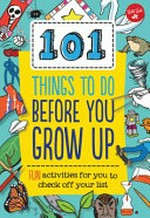 101 things to do before you grow up : fun activities for you to check off your list / by Laura Dower.