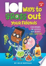 101 ways to gross out your friends / by Julie Huffman.