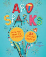 Art sparks : draw, paint, make, and get creative with 53 amazing projects! / by Marion Abrams and Hilary Emerson Lay.