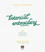 Botanical embroidery : 30 effortless designs that showcase the beauty of nature / by Maggie Schnücker.