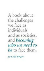 Becoming who we need to be / by Colin Wright.