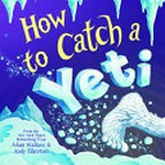 How to catch a yeti / by Adam Wallace & Andy Elkerton.