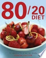 80/20 diet : 12 weeks to a better body / by Teresa Cutter.