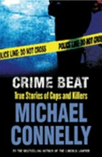 Crime beat : true Stories of cops and killers / by Michael Connelly.