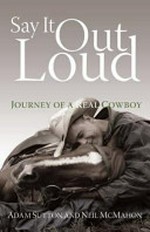 Say it out loud : journey of a real cowboy / by Adam Sutton and Neil McMahon.