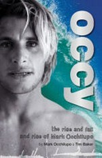 Occy : the rise and fall and rise of Mark Occhilupo / by Mark Occhilupo & Tim Baker.