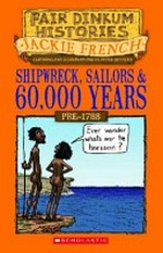 Shipwreck, sailors and 60,000 years : 1778 and all that happened before then / by Jackie French.