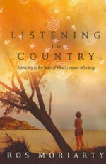 Listening to country : a journey to the heart of what it means to belong / Ros Moriarty.