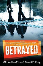 Betrayed : the shocking story of two undercover cops / Clive Small and Tom Gilling.