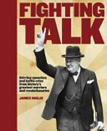 Fighting talk : stirring speeches and battle cries from history's greatest warriors and revolutionaries / James Inglis.