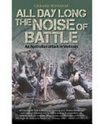 All day long the noise of battle : an Australian attack in Vietnam / by Gerard Windsor.