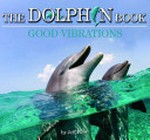 The dolphin book : good vibrations / by Jeff Weir.