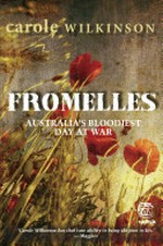 Fromelles : Australia's bloodiest day at war / by Carole Wilkinson.