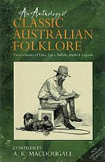 An anthology of classic Australian folklore : two centuries of tales, epics, ballads, myths & legends / compiled by A.K. MacDougall.