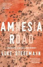 Amnesia road : landscape, violence and memory / by Luke Stegemann.