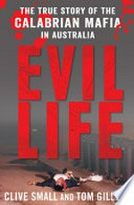 Evil life : the true story of the Calabrian Mafia in Australia /