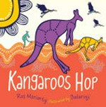 Kangaroos hop / by Ros Moriarty ; illustrated by Balarinji Studio.