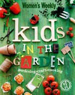 Kids in the garden : gardening, craft, cooking / by Mary Moody.