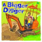 A bigger digger / by Brett Avison