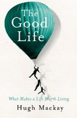The good life / by Hugh Mackay.