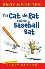 The cat, the rat and the baseball bat / by Andy Griffiths ; illustrated by Terry Denton.