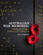 Australian War Memorial : treasures from a century of collecting / Nola Anderson.