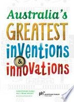 Australia's greatest inventions and innovations / by Christopher Cheng and Linsay Knight.