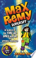Max Remy super spy / by Deborah Abela. In search of the time and space machine. Spyforce revealed.