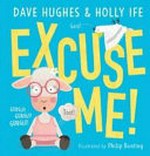Excuse me! / by Dave Hughes and Holly Ife ; illustrated by Philip Bunting.