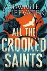 All the crooked saints / by Maggie Stiefvater.
