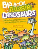 Big book of Aussie dinosaurs : loads of amazing prehistoric facts and hilarious pictures / by Kel Richards.