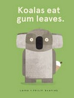 Koalas eat gum leaves / by Laura and Phil Bunting.
