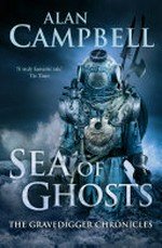 Sea of ghosts: The Gravedigger Chronicles, Book 1. Alan Campbell.