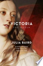 Victoria: The woman who made the modern world. Julia Baird.