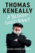 A bloody good rant : my passions, memories and demons / by Thomas Keneally.