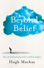 Beyond belief / by Hugh Mackay.